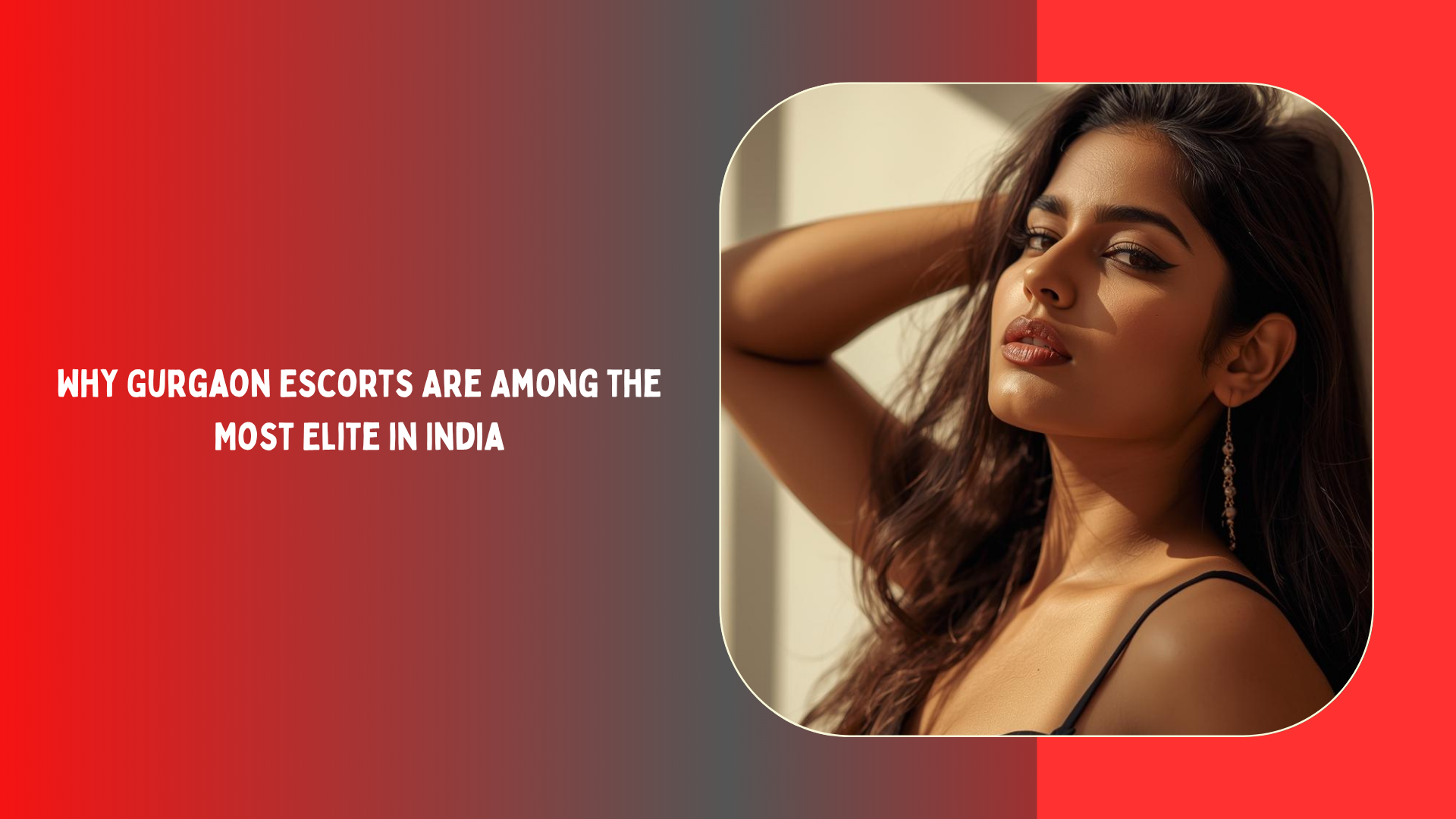 Gurgaon Escorts: Why They Are Among the Most Elite in India
